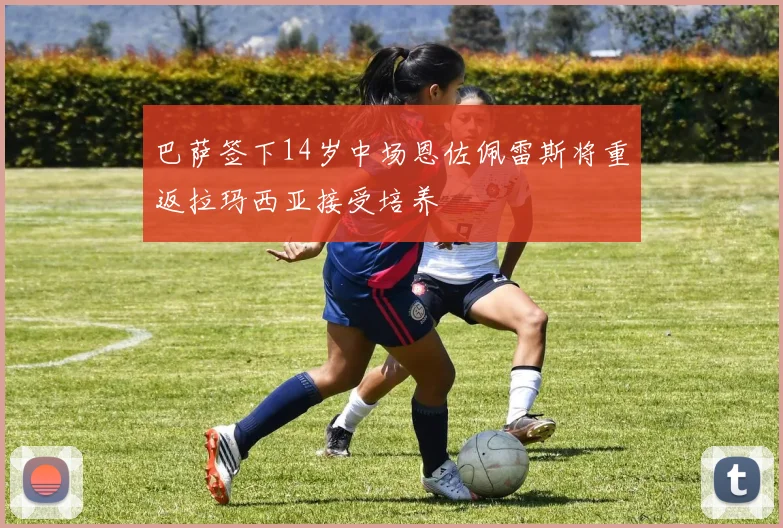巴萨签下14岁中场恩佐佩雷斯将重返拉玛西亚接受培养