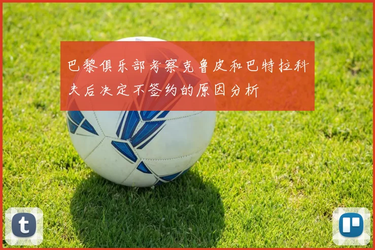 巴黎俱乐部考察克鲁皮和巴特拉科夫后决定不签约的原因分析