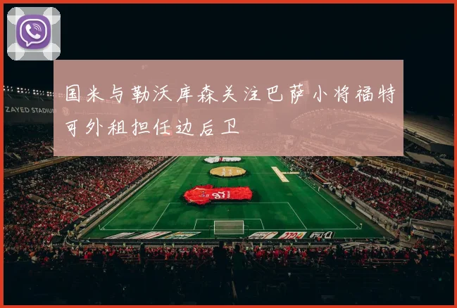 国米与勒沃库森关注巴萨小将福特可外租担任边后卫
