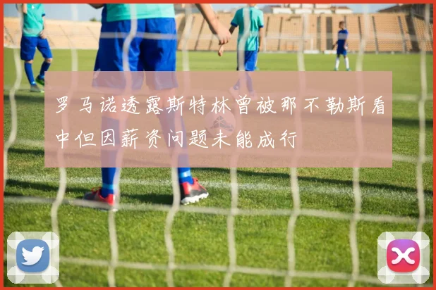 罗马诺透露斯特林曾被那不勒斯看中但因薪资问题未能成行